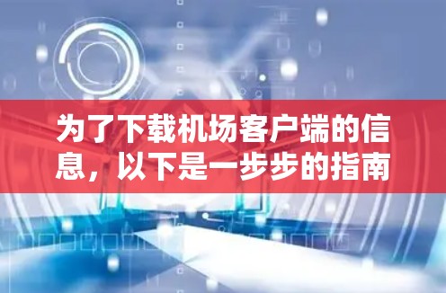 为了下载机场客户端的信息，以下是一步步的指南