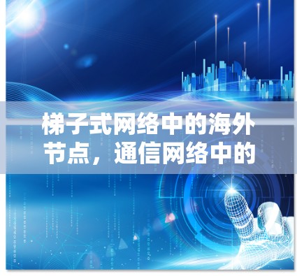 梯子式网络中的海外节点，通信网络中的关键桥梁