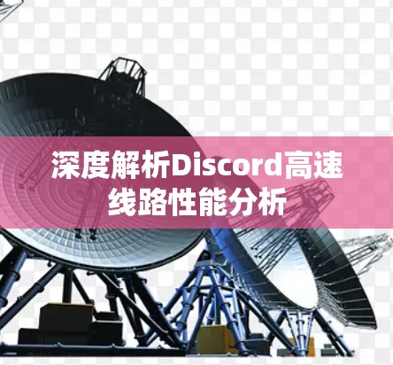 深度解析Discord高速线路性能分析