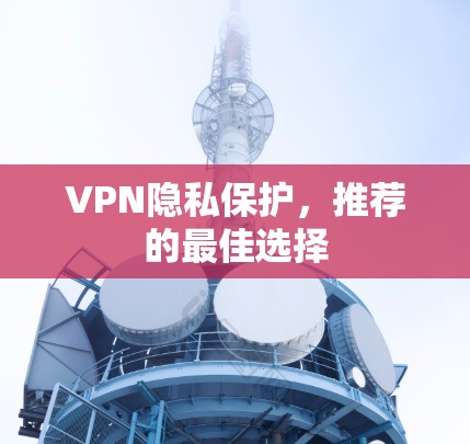 VPN隐私保护,推荐的最佳选择