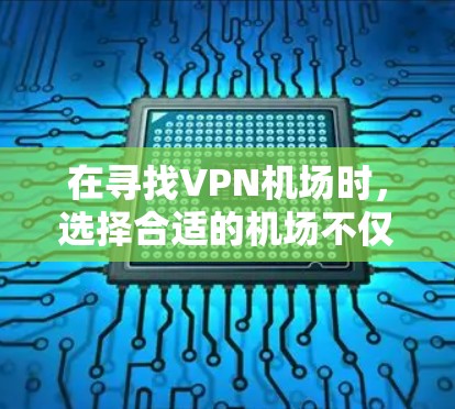 在寻找<strong>VPN机场</strong>时,选择合适的机场不仅关系到你的旅行体验,还可能影响你的日常网络使用。以下是一些<strong>VPN机场</strong>评测推荐,供你参考