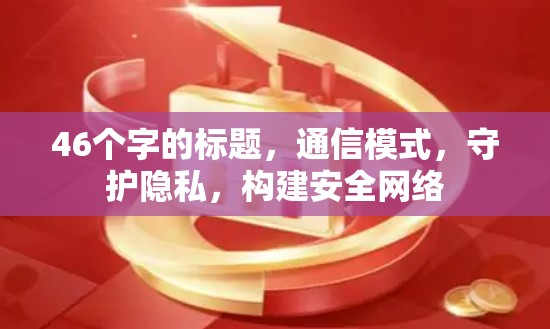 46个字的标题，通信模式，守护隐私，构建安全网络
