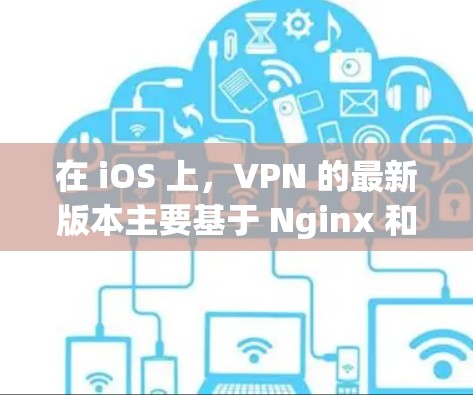 在 iOS 上，VPN 的最新版本主要基于 Nginx 和 Kubernetes。以下是苹果在 iOS 上推出的主要版本