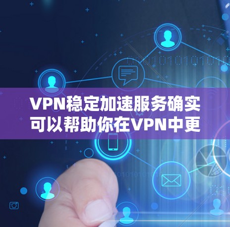 VPN稳定加速服务确实可以帮助你在VPN中更快地连接到更稳定和可靠的服务器，但关键是根据自己的需求和安全情况来选择合适的VPN服务。以下是一些关键点和建议