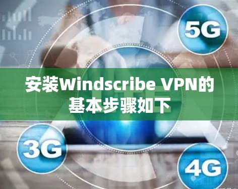 安装Windscribe VPN的基本步骤如下
