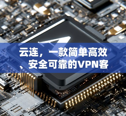 云连，一款简单高效、安全可靠的<strong>VPN客户端</strong>