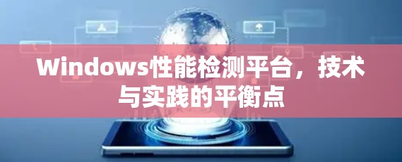 Windows性能检测平台,技术与实践的平衡点
