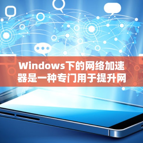 Windows下的网络加速器是一种专门用于提升网络速度的工具,主要功能是通过连接到服务器来加速数据传输。以下是对Windows网络加速器的详细总结