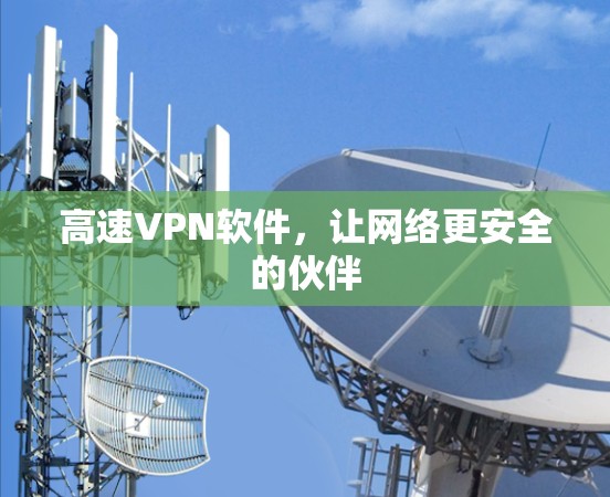 高速VPN软件,让网络更安全的伙伴