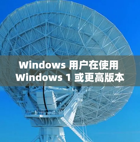 Windows 用户在使用 Windows 1 或更高版本时，有时候会遇到页面加载速度较慢的问题。以下是一个关于 Windows 功能优化的方案，帮助用户有效提升访问性能