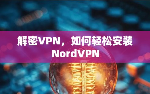 解密VPN,如何轻松安装NordVPN