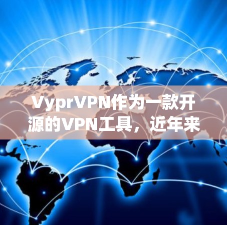 VyprVPN作为一款开源的VPN工具,近年来在性能方面表现出色,尤其是在226年。以下是对VyprVPN在226年性能体验的分析