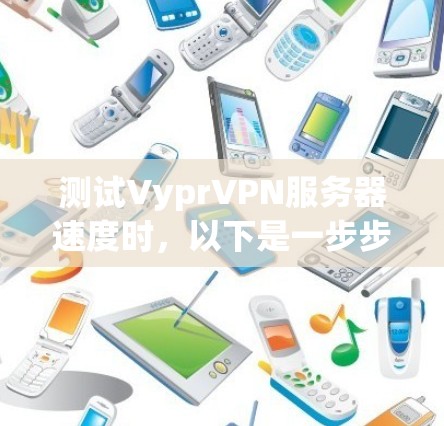 测试VyprVPN服务器速度时，以下是一步步的解决方案