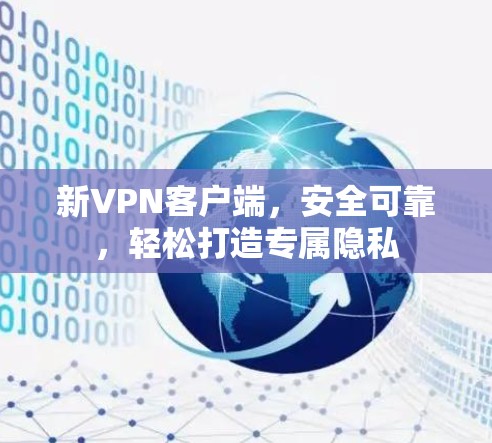 新<strong>VPN客户端</strong>，安全可靠，轻松打造专属隐私
