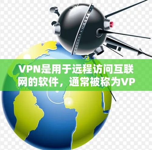 VPN是用于远程访问互联网的软件,通常被称为VPN或虚拟网络。以下是一些主要的VPN软件和它们的官网