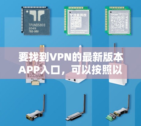 要找到VPN的最新版本APP入口，可以按照以下步骤进行