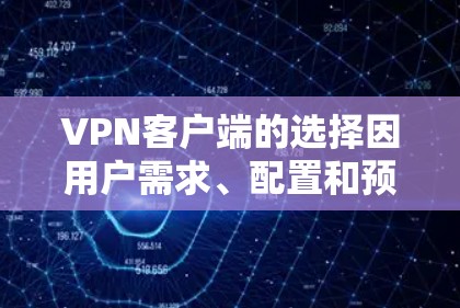 <strong>VPN客户端</strong>的选择因用户需求、配置和预算而异。以下是一些常见的<strong>VPN客户端</strong>推荐，供你参考