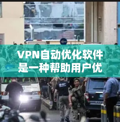 VPN自动优化软件是一种帮助用户优化和管理VPN连接的工具，通常通过自动调整配置参数来提升用户体验。以下是对该问题的分步解释