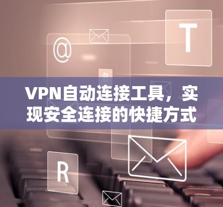 VPN自动连接工具，实现安全连接的快捷方式