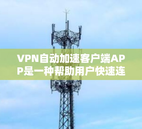 VPN自动加速客户端APP是一种帮助用户快速连接VPN服务的客户端工具。这些客户端通常会自动推荐适合的VPN服务,用户无需手动选择,节省时间并提升使用体验。以下是常见的自动加速客户端APP及其特点