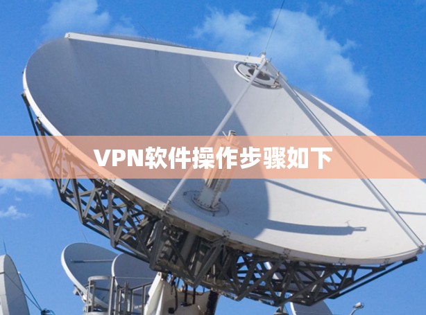 VPN软件操作步骤如下