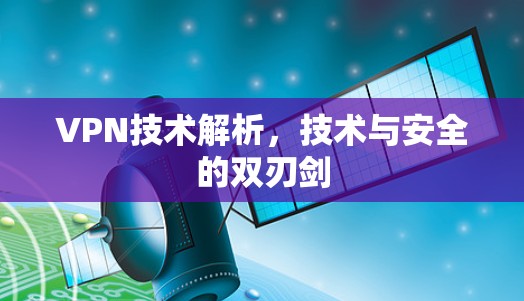 VPN技术解析,技术与安全的双刃剑