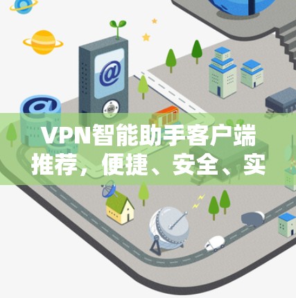 VPN智能助手客户端推荐，便捷、安全、实用