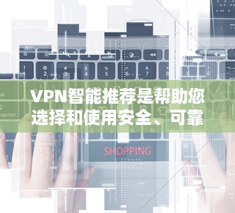 VPN智能推荐是帮助您选择和使用安全、可靠的VPN服务的工具。以下是一些推荐的VPN推荐列表,包括软件和平台