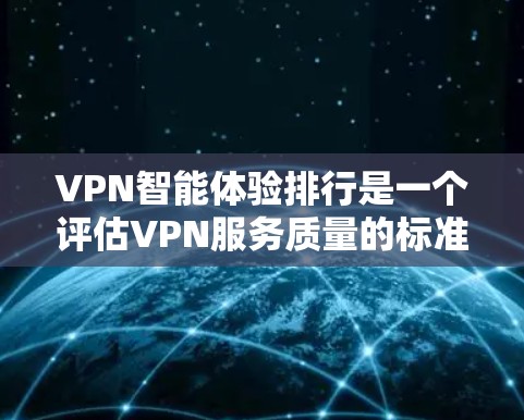 VPN智能体验排行是一个评估VPN服务质量的标准,它综合考虑了多种因素,包括速度、安全性、延迟、连接稳定性、安全检查和价格。以下是根据这些标准排名的几个主要VPN平台