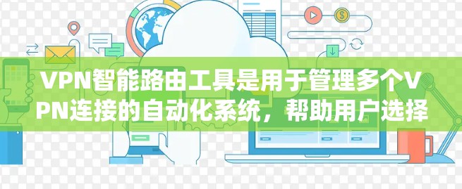 VPN智能路由工具是用于管理多个VPN连接的自动化系统,帮助用户选择最安全的服务器,动态调整连接,以及提供权限管理等。以下是详细的步骤说明