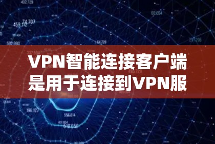 VPN智能连接客户端是用于连接到VPN服务器的电脑软件,具有多种类型,如连接者、连接器、连接号等。以下是学习和使用的步骤和建议