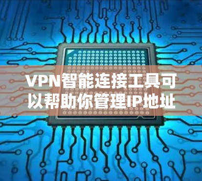 VPN智能连接工具可以帮助你管理IP地址、防火墙、私有网络(APN)以及自动连接到特定域名或服务。以下是几种常见的VPN智能连接工具及其功能