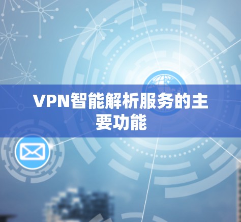 VPN智能解析服务的主要功能
