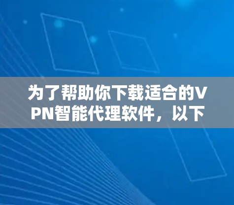 为了帮助你下载适合的VPN智能代理软件，以下是一步步的指南