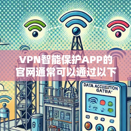 VPN智能保护APP的官网通常可以通过以下步骤访问