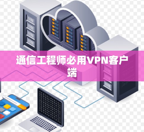 通信工程师必用<strong>VPN客户端</strong>