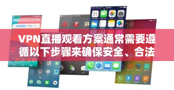 VPN直播观看方案通常需要遵循以下步骤来确保安全、合法和合规。以下是一个简单的步骤指南