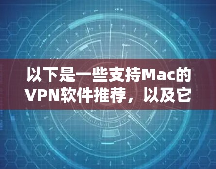 以下是一些支持Mac的VPN软件推荐,以及它们在Mac上的使用体验