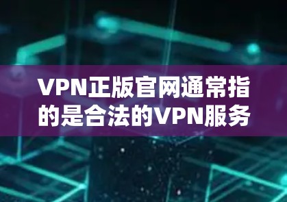 VPN正版官网通常指的是合法的VPN服务提供商的官方网站,这些网站提供专业且安全的VPN服务,适合个人或企业使用。以下是几个常见的合法VPN官网