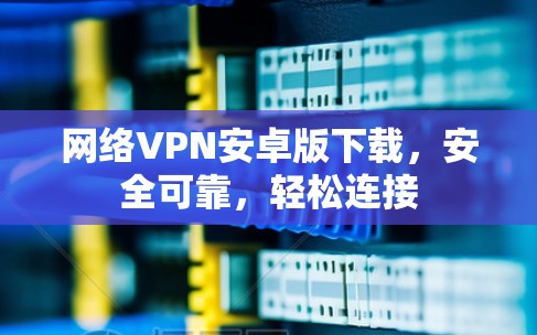 网络VPN安卓版下载,安全可靠,轻松连接