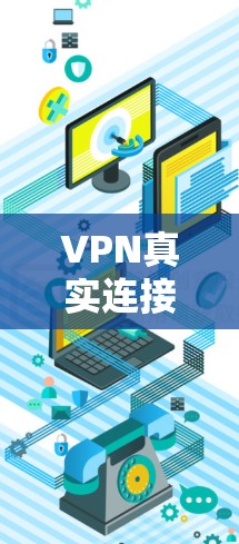VPN真实连接的APP入口包括多种渠道和平台,以下是几种常用的来源