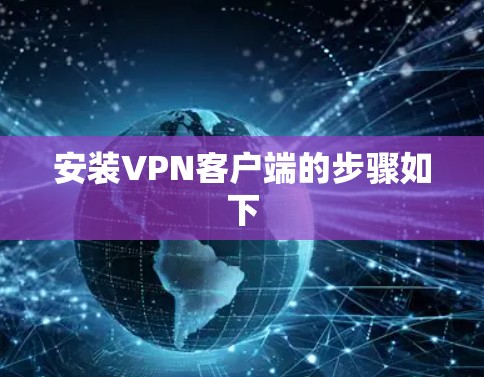 安装<strong>VPN客户端</strong>的步骤如下