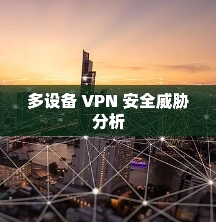 多设备 VPN 安全威胁分析