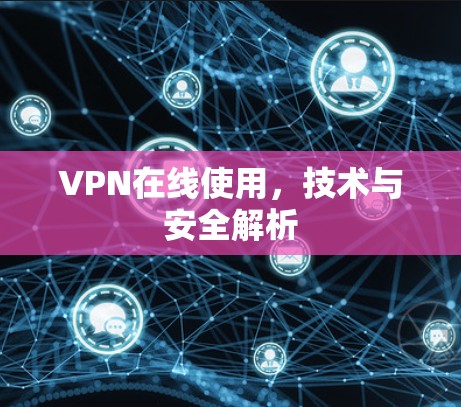 VPN在线使用，技术与安全解析