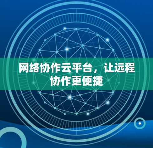 网络协作云平台,让远程协作更便捷