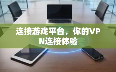 连接游戏平台,你的VPN连接体验