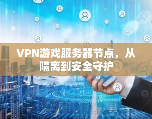 VPN游戏服务器节点，从隔离到安全守护