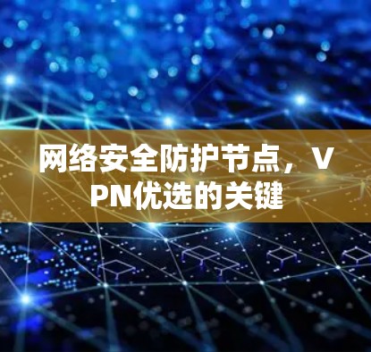 网络安全防护节点，VPN优选的关键