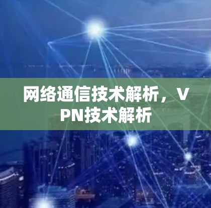 网络通信技术解析，VPN技术解析