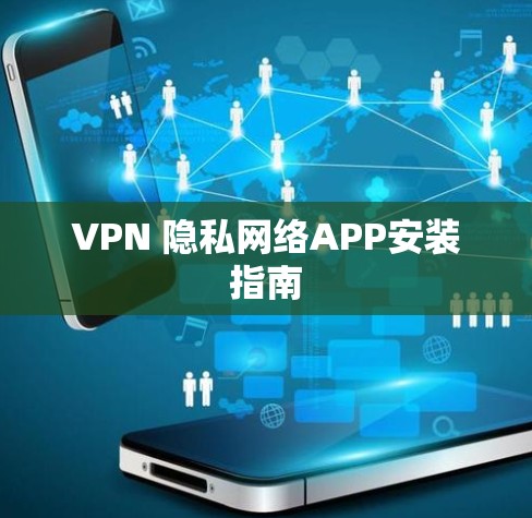 VPN 隐私网络APP安装指南